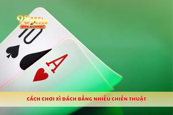 Cách chơi xì dách bằng nhiều chiến thuật