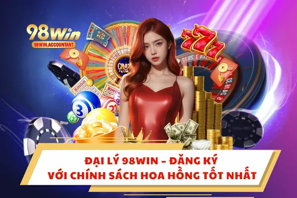 Đại Lý 98WIN – Đăng Ký Với Chính Sách Hoa Hồng Tốt Nhất