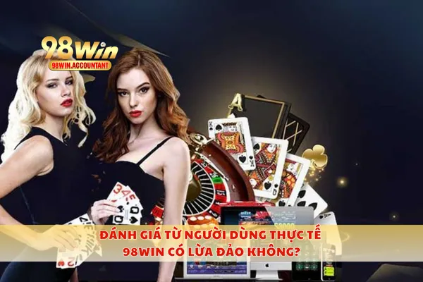 Các yếu tố đánh giá nền tảng 98WIN có lừa đảo không?