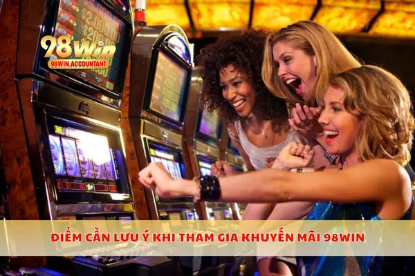 Điểm cần lưu ý khi tham gia khuyến mãi 98WIN