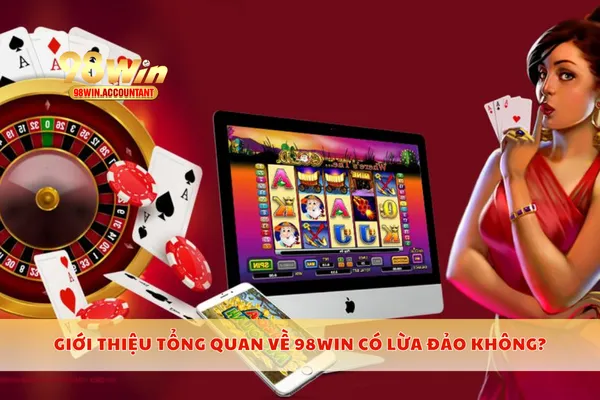 Giới thiệu tổng quan về 98WIN có lừa đảo không?