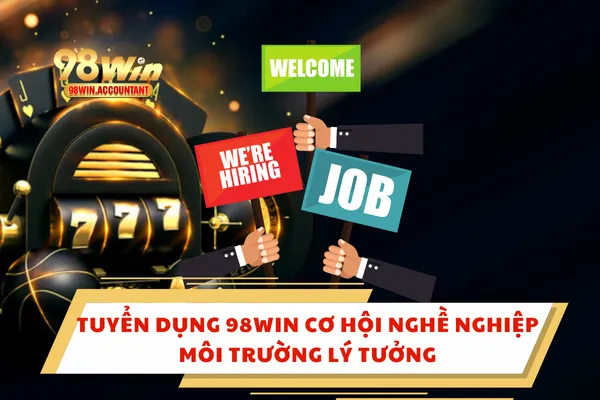 Tuyển Dụng 98WIN – Cơ Hội Nghề Nghiệp, Môi Trường Lý Tưởng
